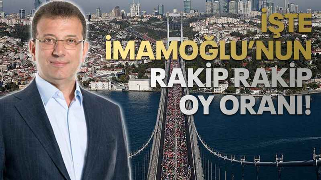 İşte İmamoğlu’nun rakip rakip oy oranı!